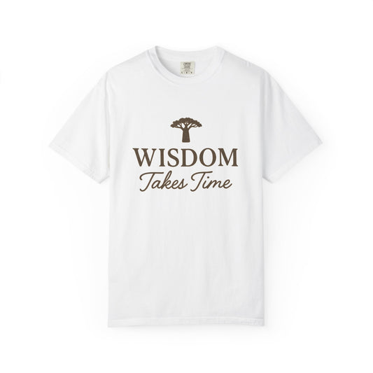Garment-Dyed T-Shirt - Wisdom Takes Time, Unisex Tee, Inspirational T-Shirt, Casual Wear, Gift for Friends, Positive Vibes